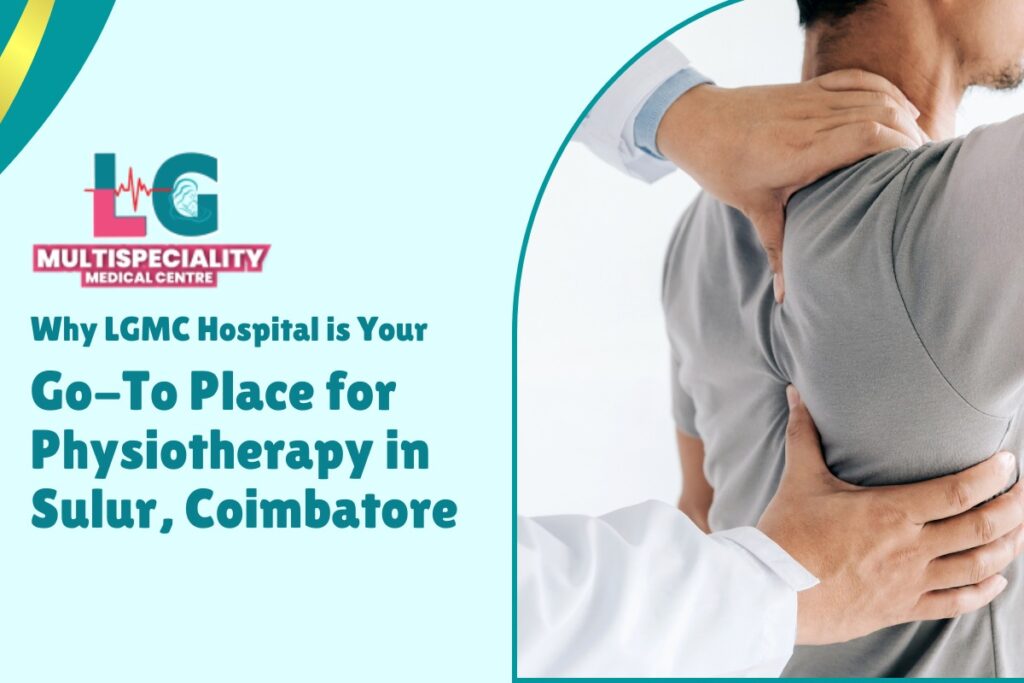 Why LGMC Hospital is Your Go-To Place for Physiotherapy in Sulur, Coimbatore